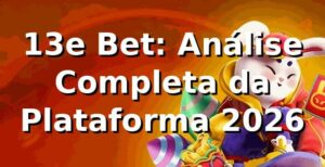 13e Bet: Análise Completa da Plataforma 2026 ⚡